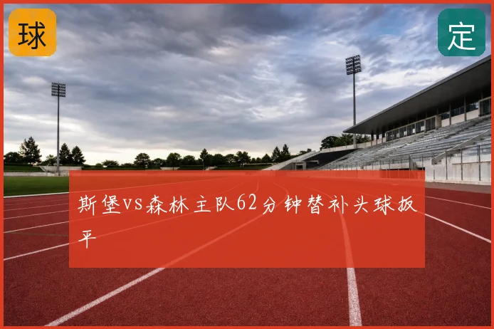 斯堡vs森林主队62分钟替补头球扳平