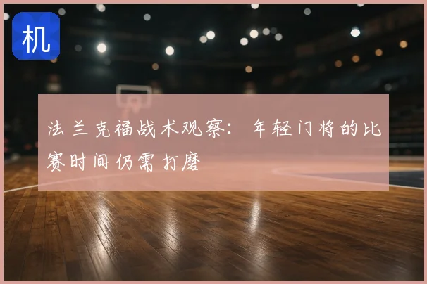 法兰克福战术观察：年轻门将的比赛时间仍需打磨