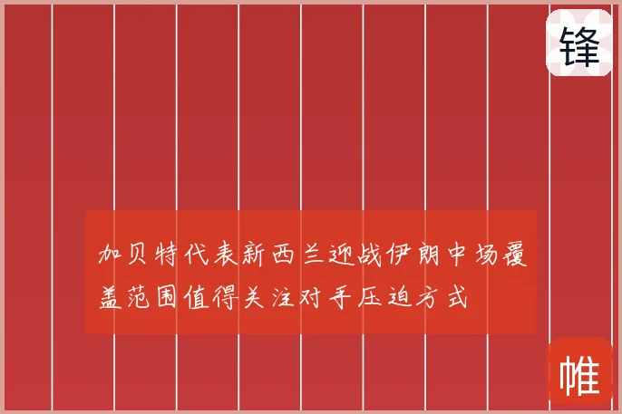加贝特代表新西兰迎战伊朗中场覆盖范围值得关注对手压迫方式